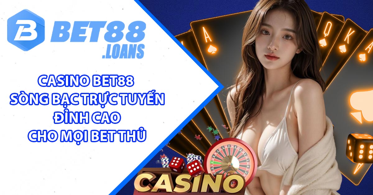 Casino BET88 - Sòng Bạc Trực Tuyến Đỉnh Cao Cho Mọi Bet Thủ